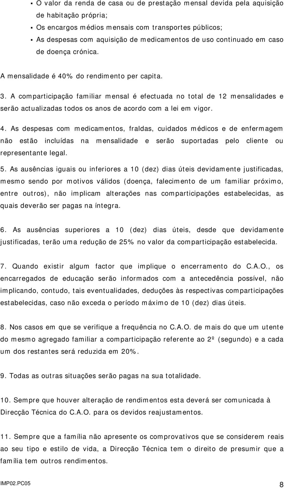 A comparticipação familiar mensal é efectuada no total de 12 mensalidades e serão actualizadas todos os anos de acordo com a lei em vigor. 4.