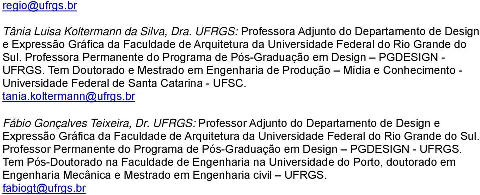 tania.koltermann@ufrgs.br Fábio Gonçalves Teixeira, Dr. UFRGS: Professor Adjunto do Departamento de Design e Expressão Gráfica da Faculdade de Arquitetura da Universidade Federal do Rio Grande do Sul.