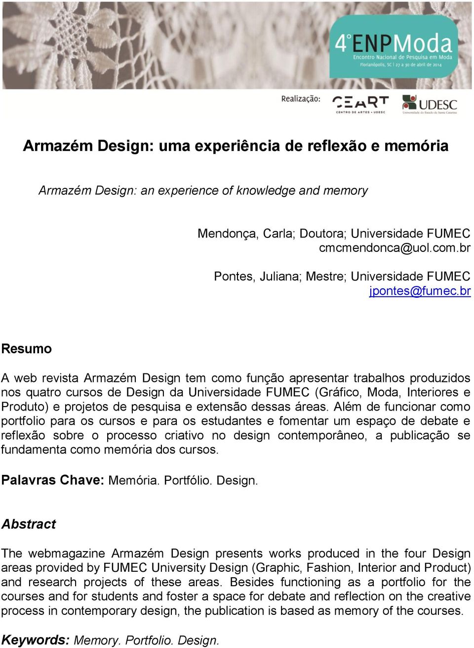 br Resumo A web revista Armazém Design tem como função apresentar trabalhos produzidos nos quatro cursos de Design da Universidade FUMEC (Gráfico, Moda, Interiores e Produto) e projetos de pesquisa e