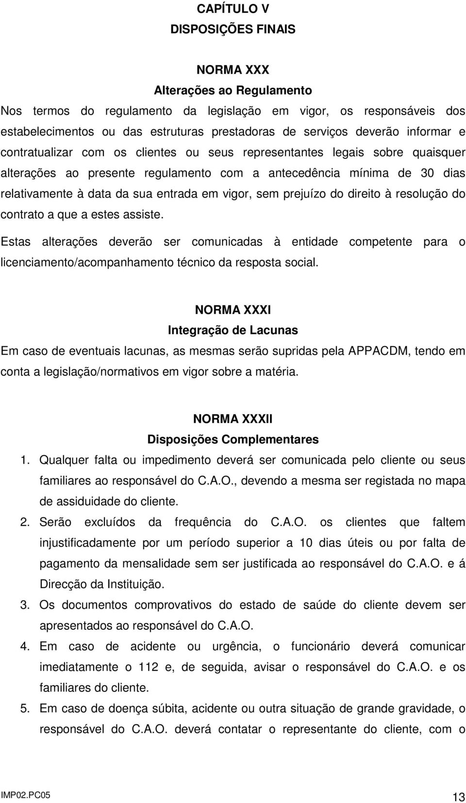 entrada em vigor, sem prejuízo do direito à resolução do contrato a que a estes assiste.