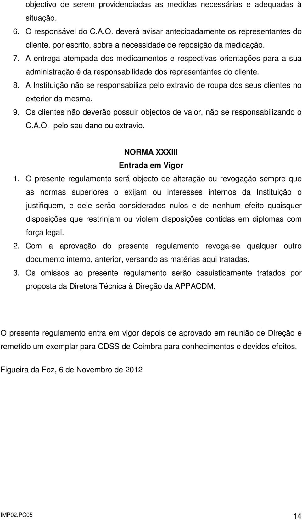 A entrega atempada dos medicamentos e respectivas orientações para a sua administração é da responsabilidade dos representantes do cliente. 8.