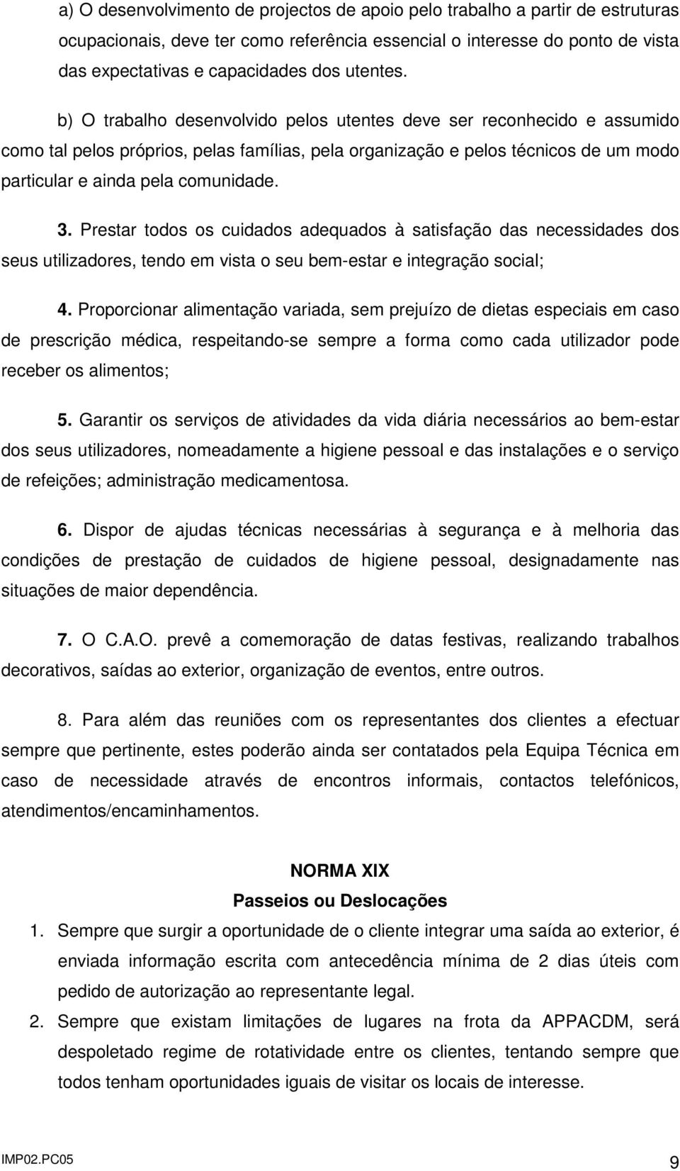 b) O trabalho desenvolvido pelos utentes deve ser reconhecido e assumido como tal pelos próprios, pelas famílias, pela organização e pelos técnicos de um modo particular e ainda pela comunidade. 3.