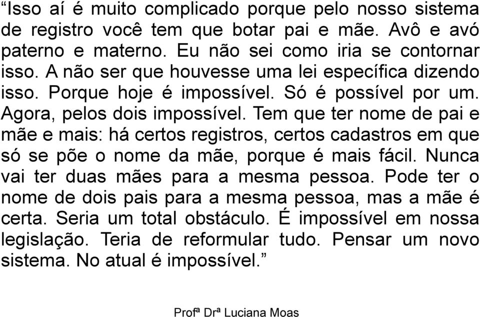 Tem que ter nome de pai e mãe e mais: há certos registros, certos cadastros em que só se põe o nome da mãe, porque é mais fácil.