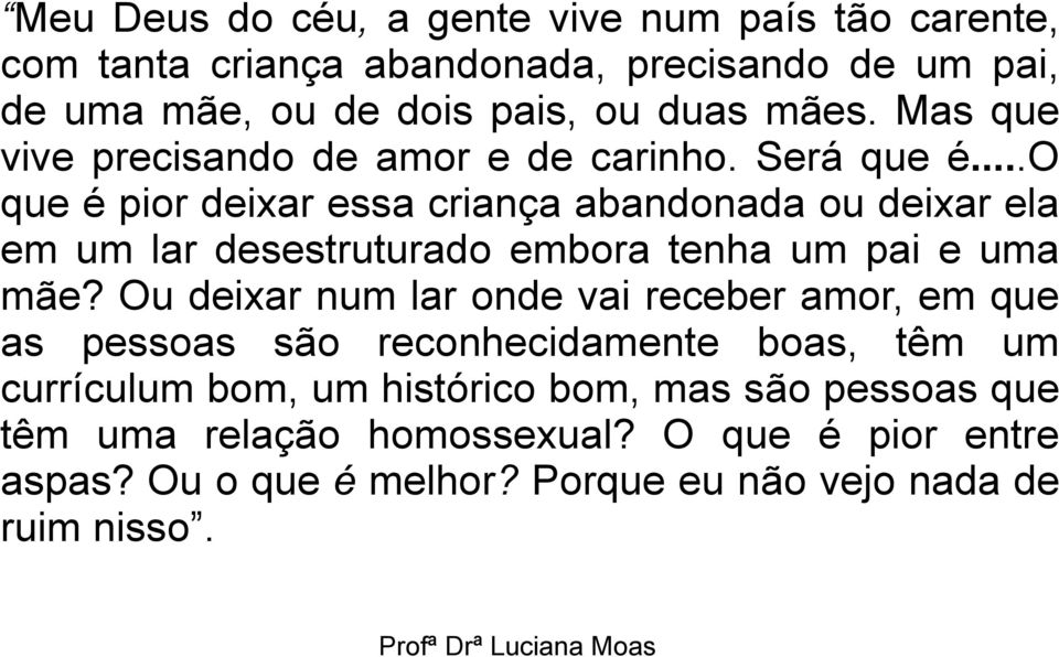 ..o que é pior deixar essa criança abandonada ou deixar ela em um lar desestruturado embora tenha um pai e uma mãe?