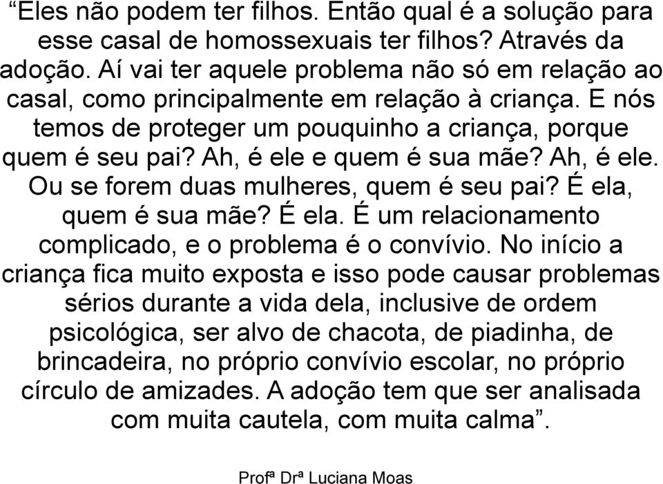 Ah, é ele e quem é sua mãe? Ah, é ele. Ou se forem duas mulheres, quem é seu pai? É ela, quem é sua mãe? É ela. É um relacionamento complicado, e o problema é o convívio.