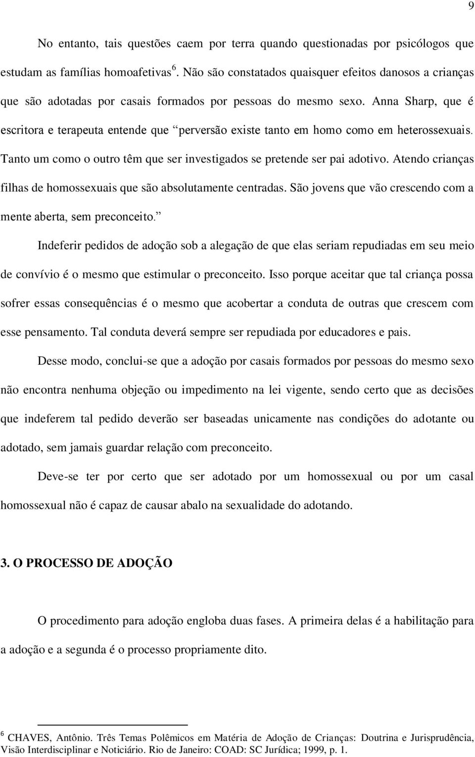 Anna Sharp, que é escritora e terapeuta entende que perversão existe tanto em homo como em heterossexuais. Tanto um como o outro têm que ser investigados se pretende ser pai adotivo.