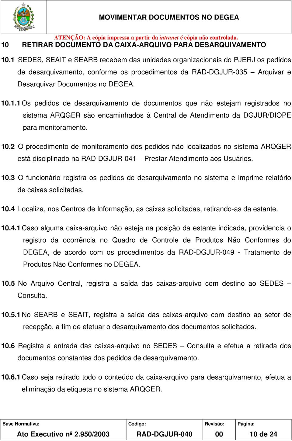 10.2 O procedimento de monitoramento dos pedidos não localizados no sistema ARQGER está disciplinado na RAD-DGJUR-041 Prestar Atendimento aos Usuários. 10.