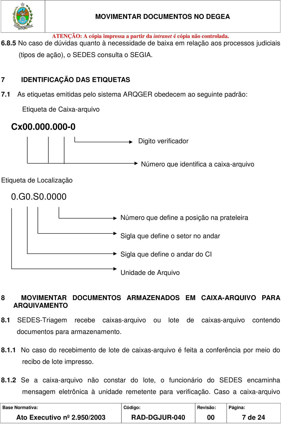 0000 Número que identifica a caixa-arquivo Número que define a posição na prateleira Sigla que define o setor no andar Sigla que define o andar do CI Unidade de Arquivo 8 MOVIMENTAR DOCUMENTOS