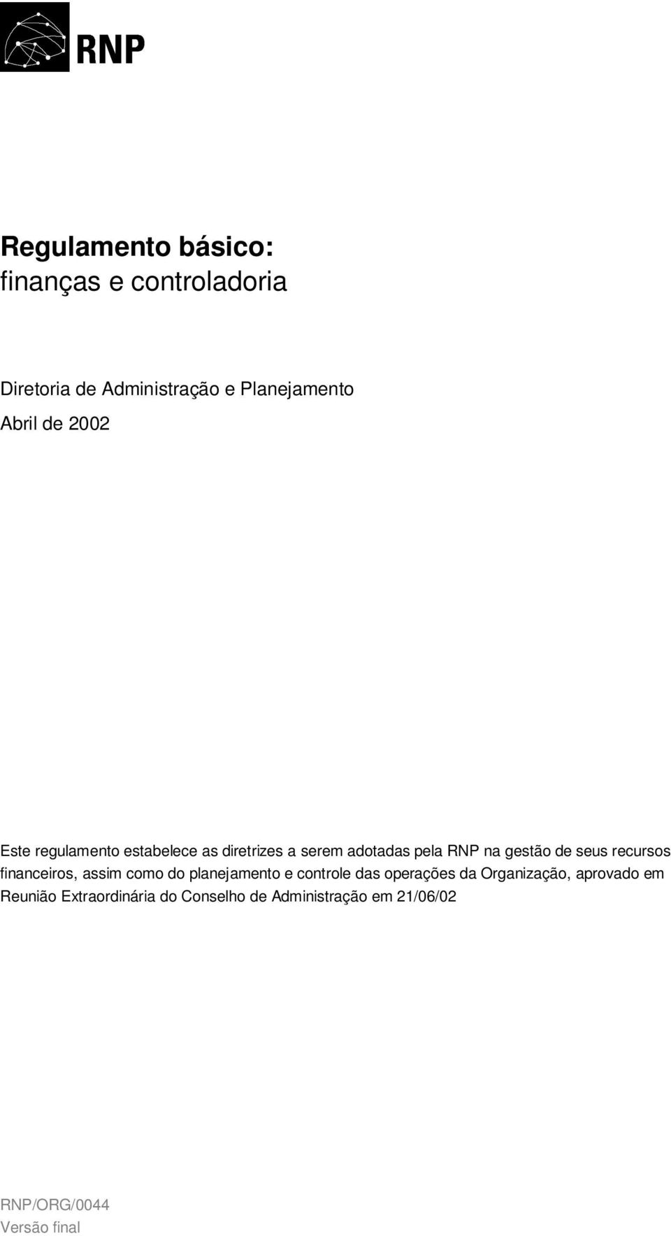 recursos financeiros, assim como do planejamento e controle das operações da Organização,