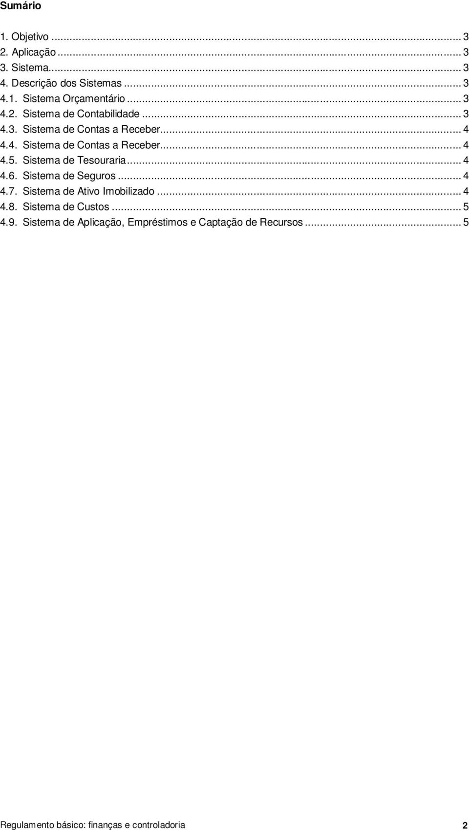 Sistema de Tesouraria... 4 4.6. Sistema de Seguros... 4 4.7. Sistema de Ativo Imobilizado... 4 4.8. Sistema de Custos.