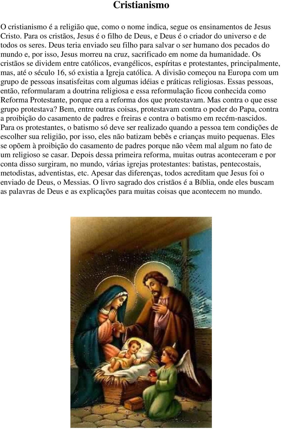 Os cristãos se dividem entre católicos, evangélicos, espíritas e protestantes, principalmente, mas, até o século 16, só existia a Igreja católica.