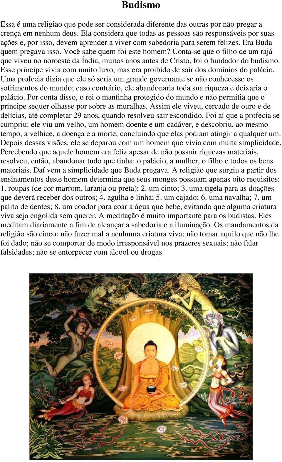 Conta-se que o filho de um rajá que viveu no noroeste da Índia, muitos anos antes de Cristo, foi o fundador do budismo.