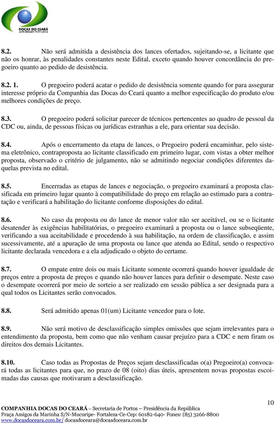 O pregoeiro poderá acatar o pedido de desistência somente quando for para assegurar interesse próprio da Companhia das Docas do Ceará quanto a melhor especificação do produto e/ou melhores condições