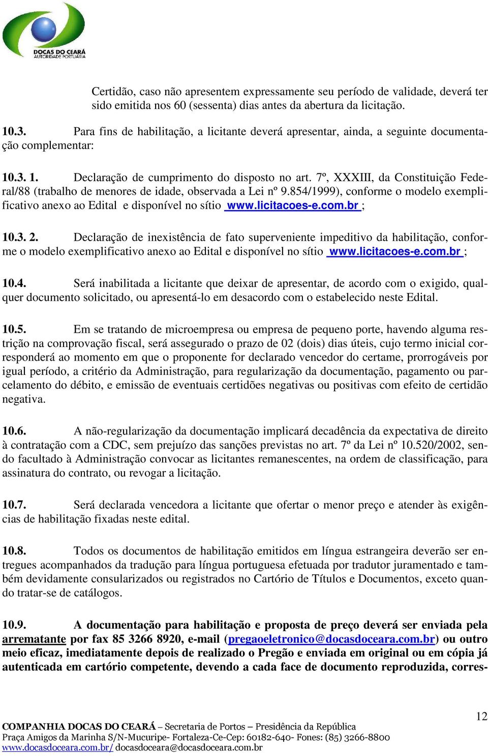 7º, XXXIII, da Constituição Federal/88 (trabalho de menores de idade, observada a Lei nº 9.854/1999), conforme o modelo exemplificativo anexo ao Edital e disponível no sítio www.licitacoes-e.com.