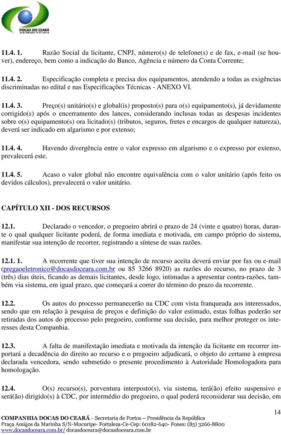 Preço(s) unitário(s) e global(is) proposto(s) para o(s) equipamento(s), já devidamente corrigido(s) após o encerramento dos lances, considerando inclusas todas as despesas incidentes sobre o(s)