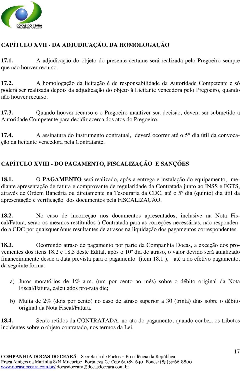 3. Quando houver recurso e o Pregoeiro mantiver sua decisão, deverá ser submetido à Autoridade Competente para decidir acerca dos atos do Pregoeiro. 17.4.