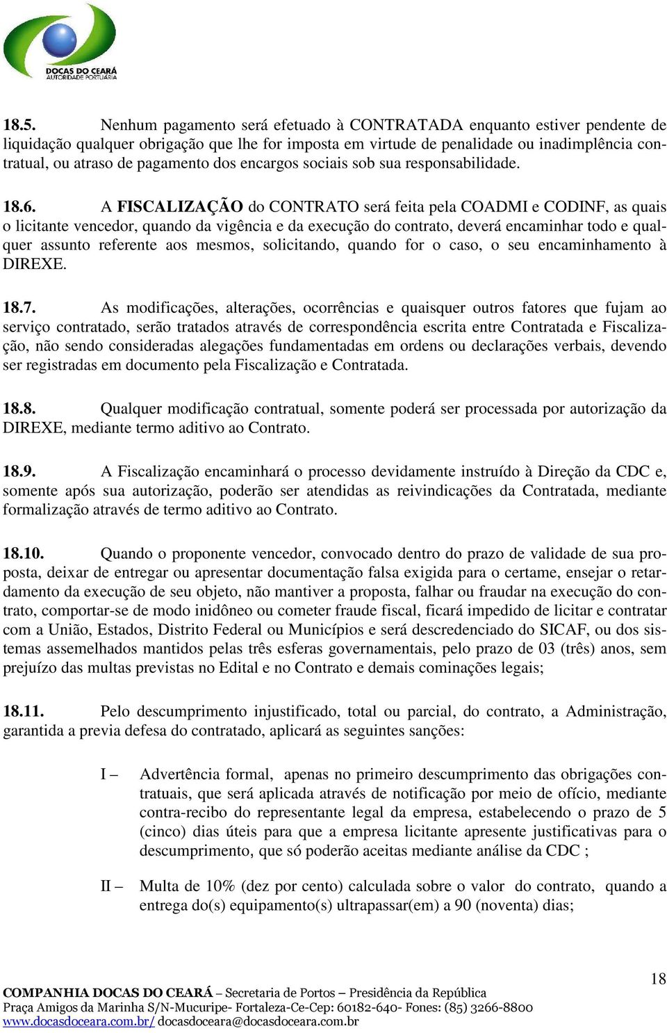 A FISCALIZAÇÃO do CONTRATO será feita pela COADMI e CODINF, as quais o licitante vencedor, quando da vigência e da execução do contrato, deverá encaminhar todo e qualquer assunto referente aos