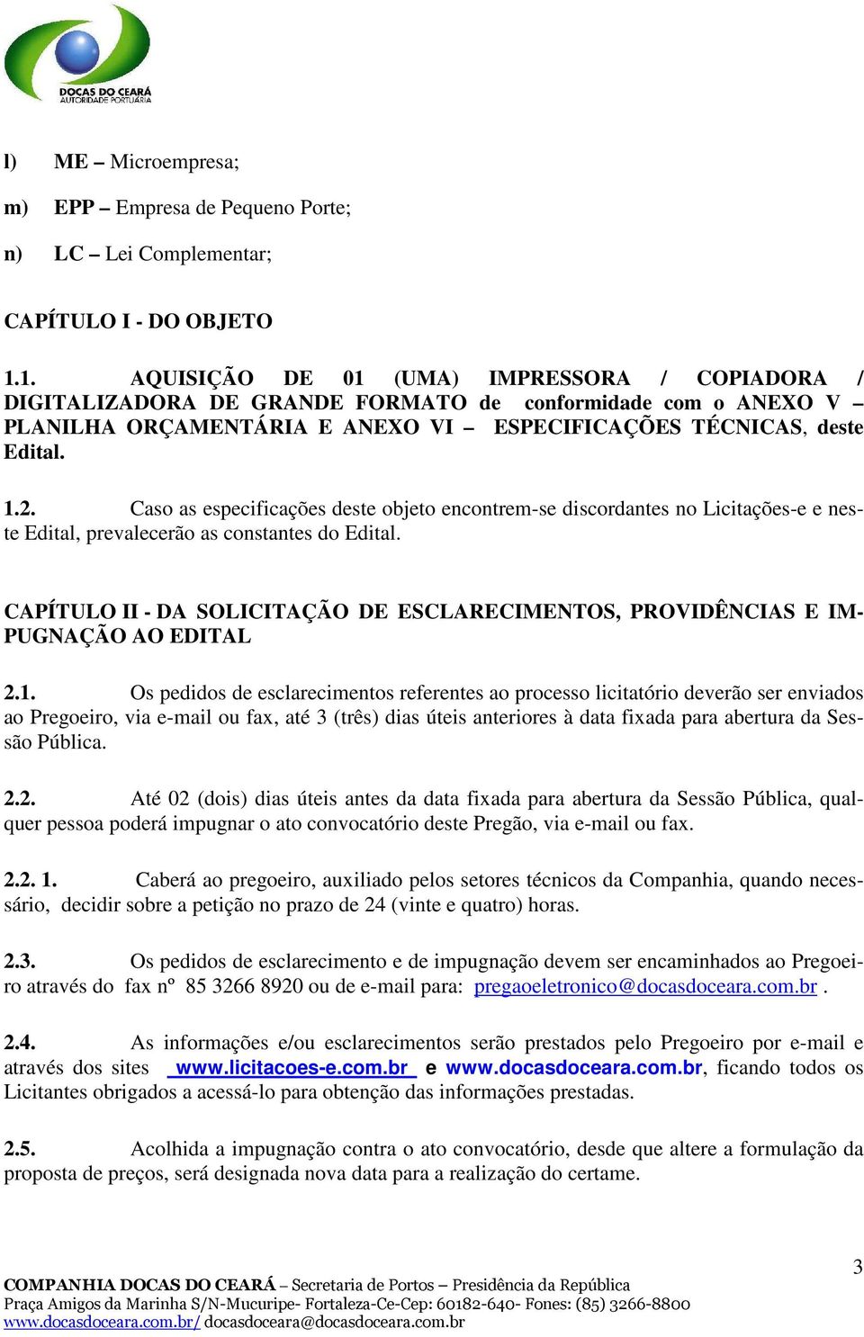 Caso as especificações deste objeto encontrem-se discordantes no Licitações-e e neste Edital, prevalecerão as constantes do Edital.