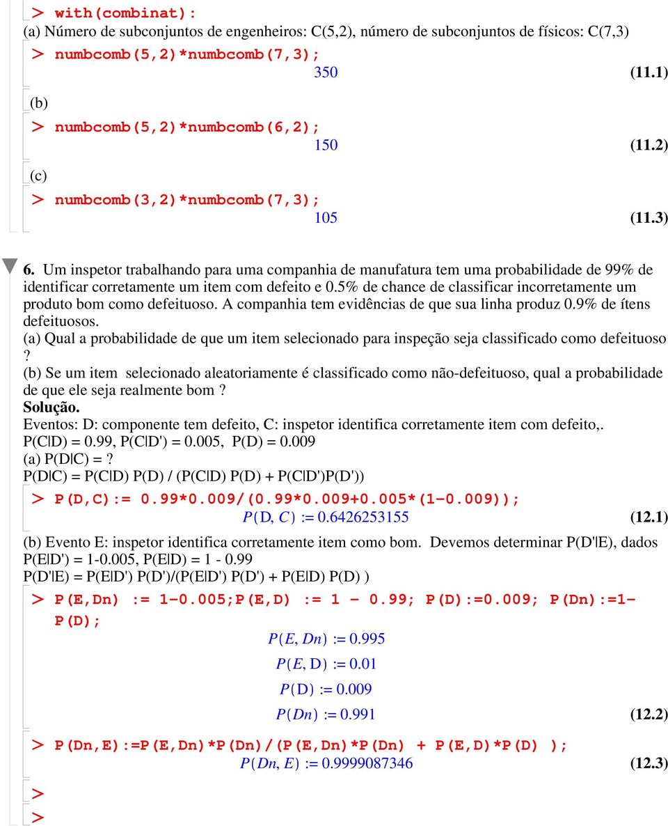 Um inspetor trabalhando para uma companhia de manufatura tem uma probabilidade de 99% de identificar corretamente um item com defeito e 0.