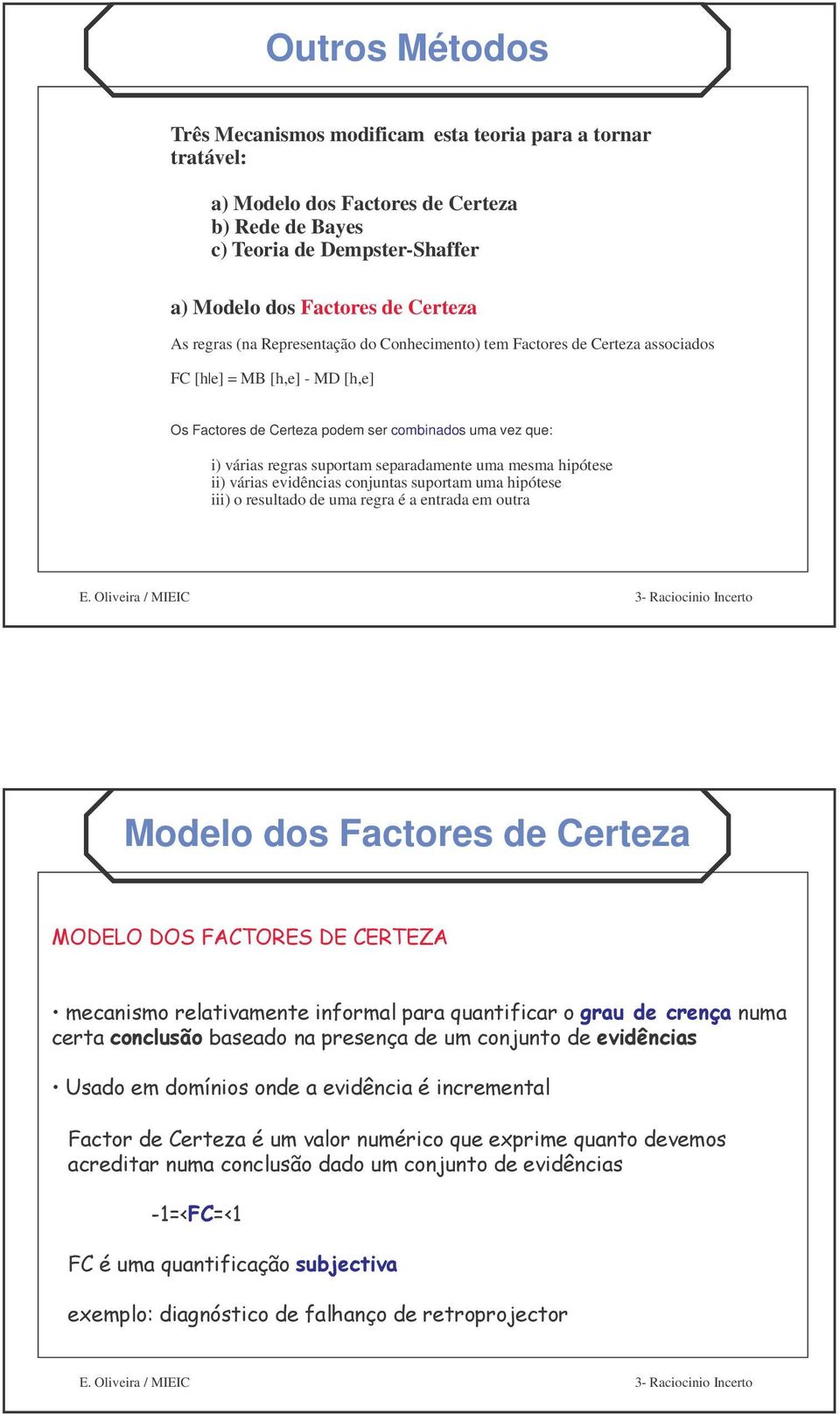 Certeza podem ser combinados uma vez que: i) várias regras suportam separadamente uma mesma hipótese ii) várias evidências conjuntas suportam uma hipótese iii) o