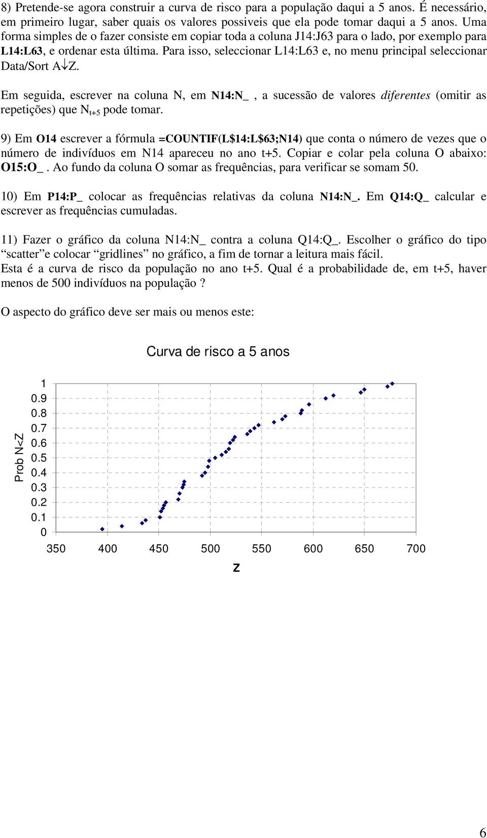 Para isso, seleccionar L14:L63 e, no menu principal seleccionar Data/Sort A Z.