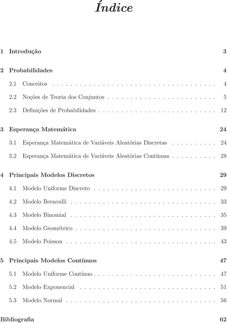 .. 28 4 Principais Modelos Discretos 29 4.1 ModeloUniformeDiscreto... 29 4.2 ModeloBernoulli... 33 4.3 ModeloBinomial... 35 4.4 Modelo Geométrico... 39 4.