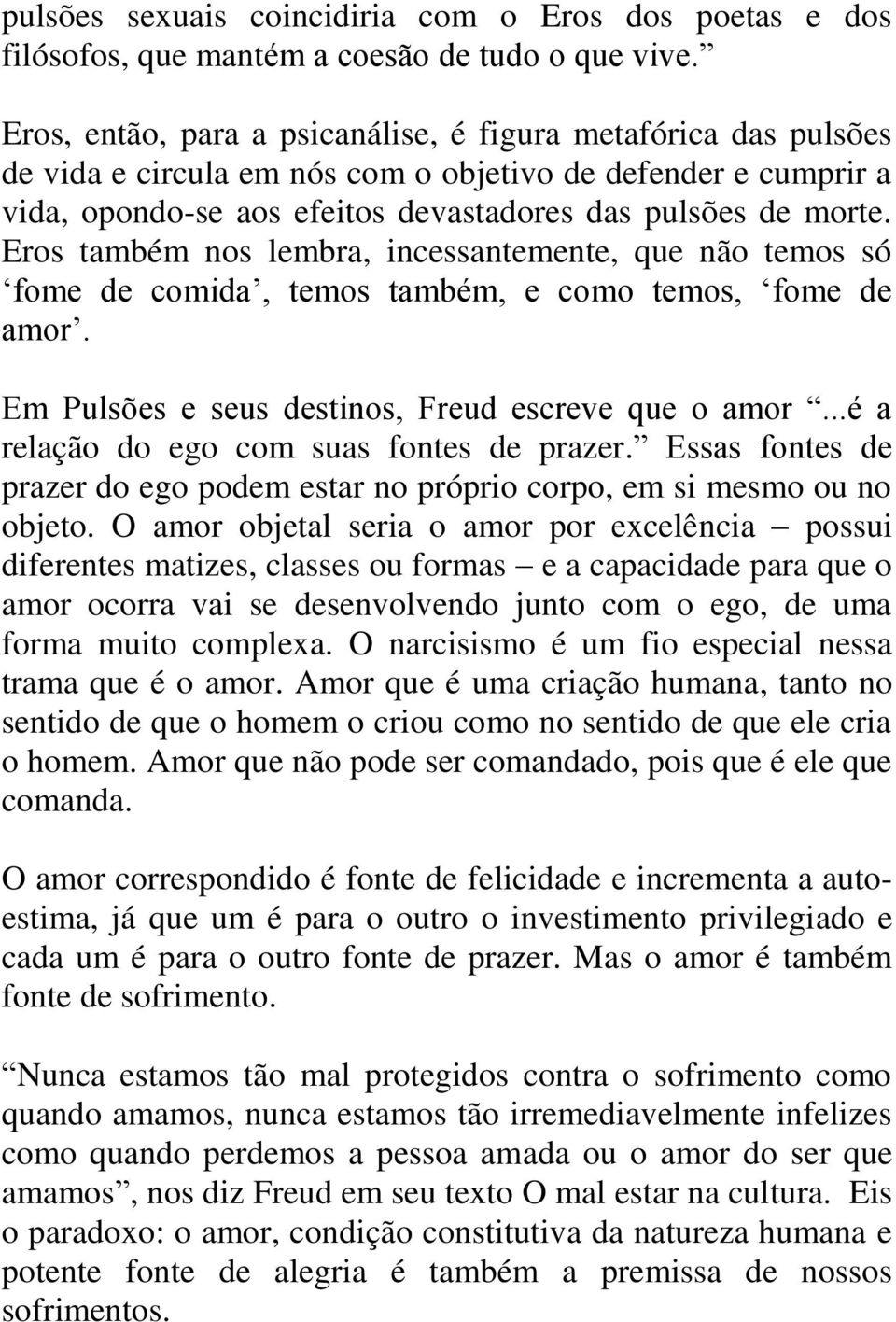 Eros também nos lembra, incessantemente, que não temos só fome de comida, temos também, e como temos, fome de amor. Em Pulsões e seus destinos, Freud escreve que o amor.