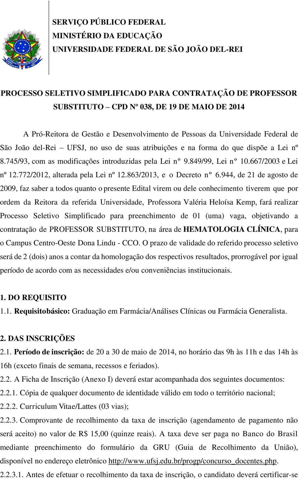 745/93, com as modificações introduzidas pela Lei nº 9.849/99, Lei nº 10.667/2003 e Lei nº 12.772/2012, alterada pela Lei nº 12.863/2013, e o Decreto nº 6.