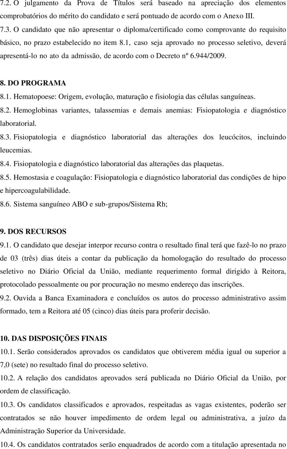 1, caso seja aprovado no processo seletivo, deverá apresentá-lo no ato da admissão, de acordo com o Decreto nº 6.944/2009. 8. DO PROGRAMA 8.1. Hematopoese: Origem, evolução, maturação e fisiologia das células sanguíneas.