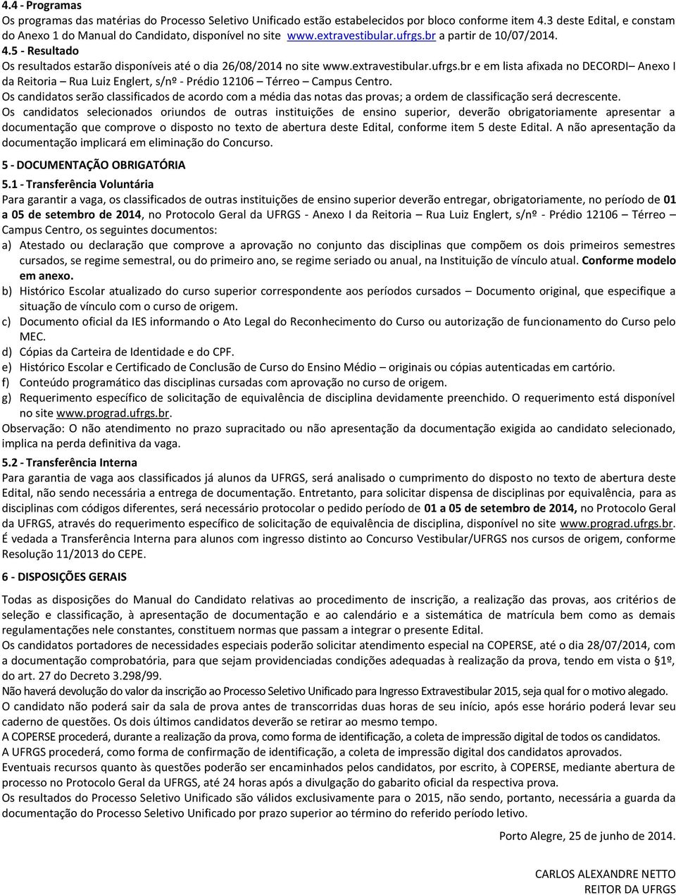 5 - Resultado Os resultados estarão disponíveis até o dia 26/08/2014 no site www.extravestibular.ufrgs.