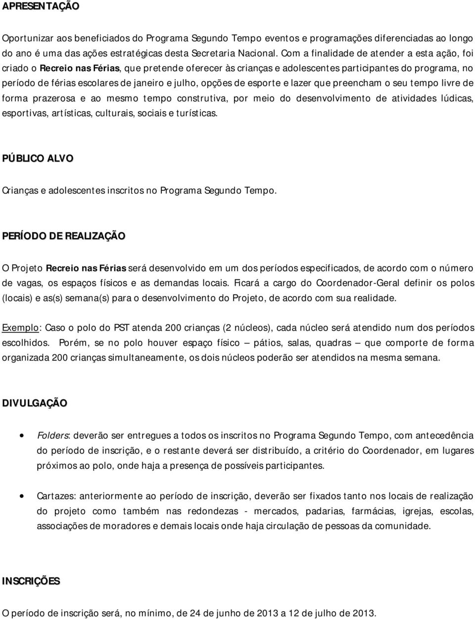 julho, opções de esporte e lazer que preencham o seu tempo livre de forma prazerosa e ao mesmo tempo construtiva, por meio do desenvolvimento de atividades lúdicas, esportivas, artísticas, culturais,