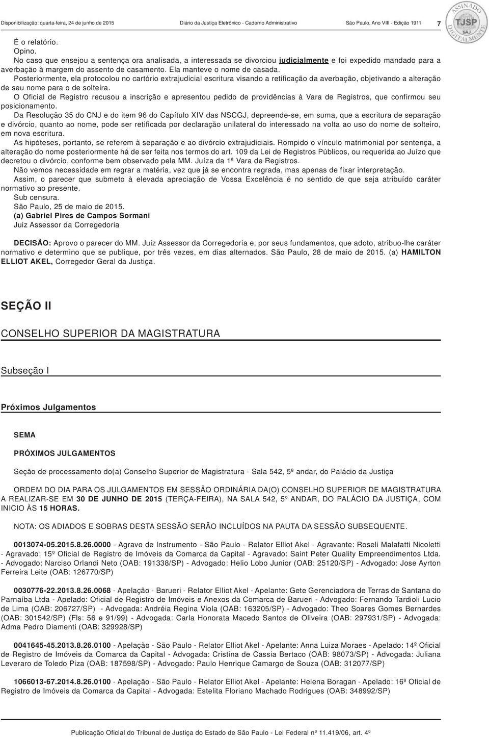 Posteriormente, ela protocolou no cartório extrajudicial escritura visando a retificação da averbação, objetivando a alteração de seu nome para o de solteira.