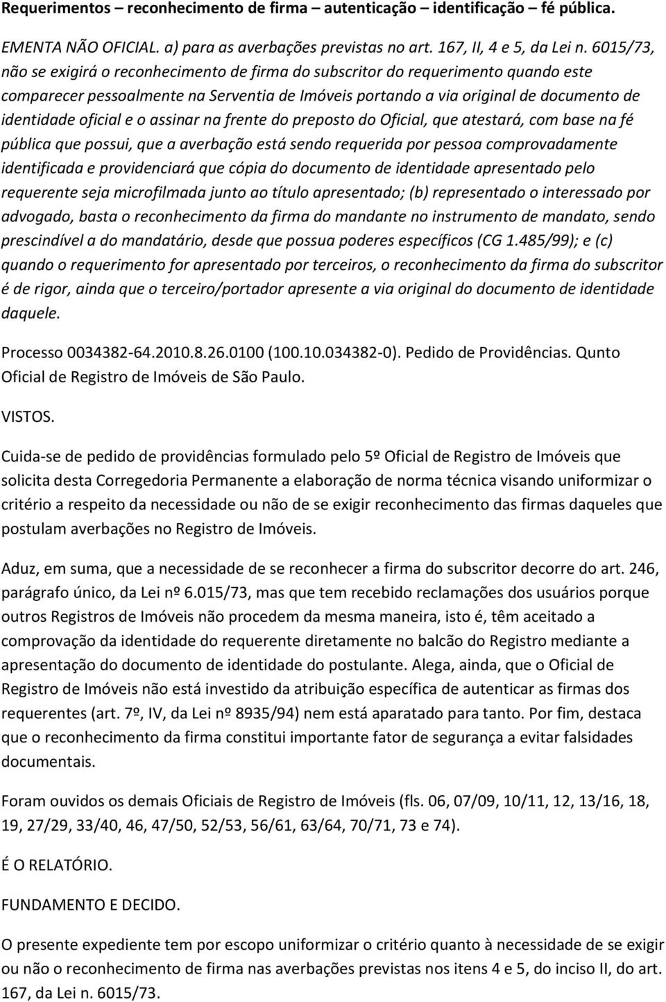 e o assinar na frente do preposto do Oficial, que atestará, com base na fé pública que possui, que a averbação está sendo requerida por pessoa comprovadamente identificada e providenciará que cópia