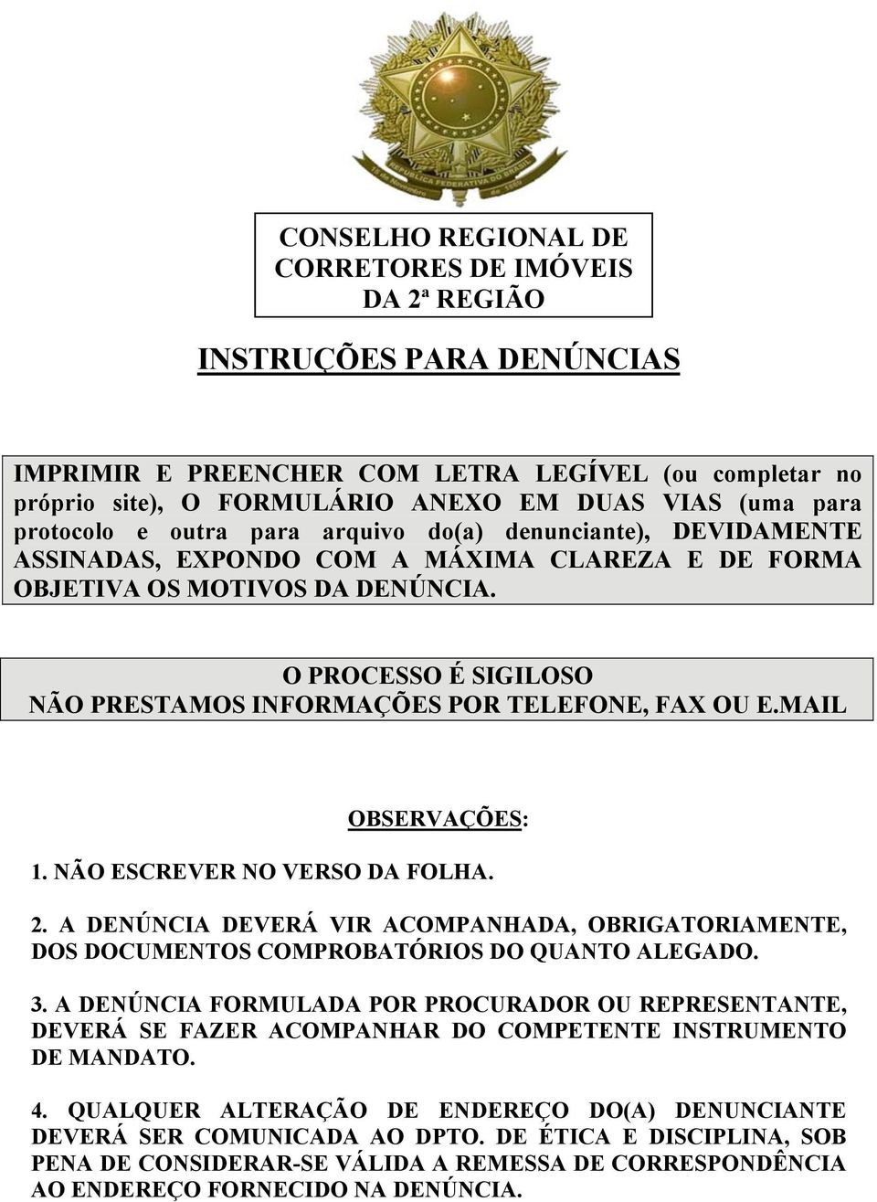 O PROCESSO É SIGILOSO NÃO PRESTAMOS INFORMAÇÕES POR TELEFONE, FAX OU E.MAIL OBSERVAÇÕES: 1. NÃO ESCREVER NO VERSO DA FOLHA. 2.