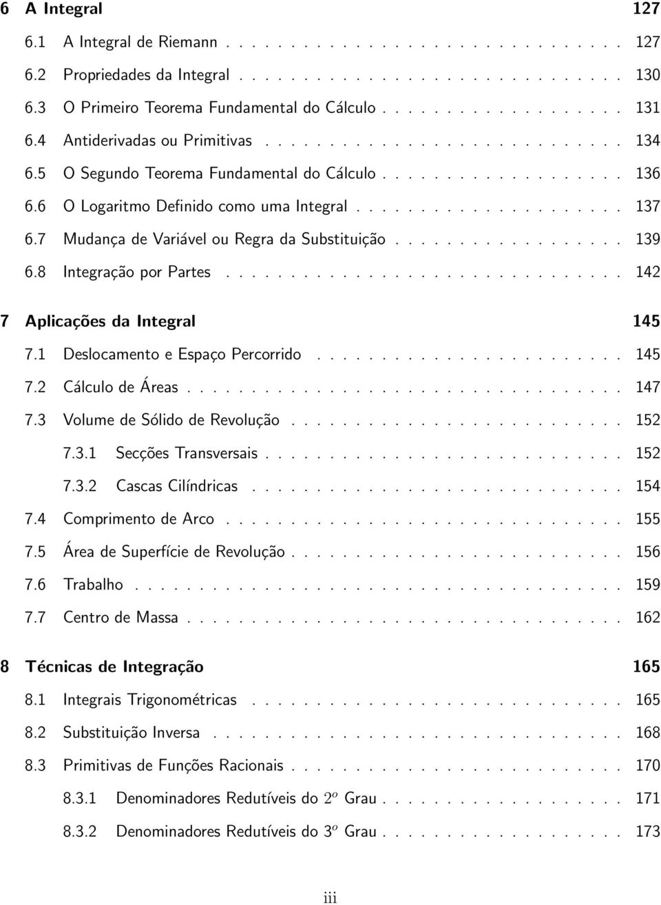 7 Mudnç de Vriável ou Regr d Substituição.................. 39 6.8 Integrção por Prtes............................... 4 7 Aplicções d Integrl 45 7. Deslocmento e Espço Percorrido........................ 45 7. Cálculo de Áres.