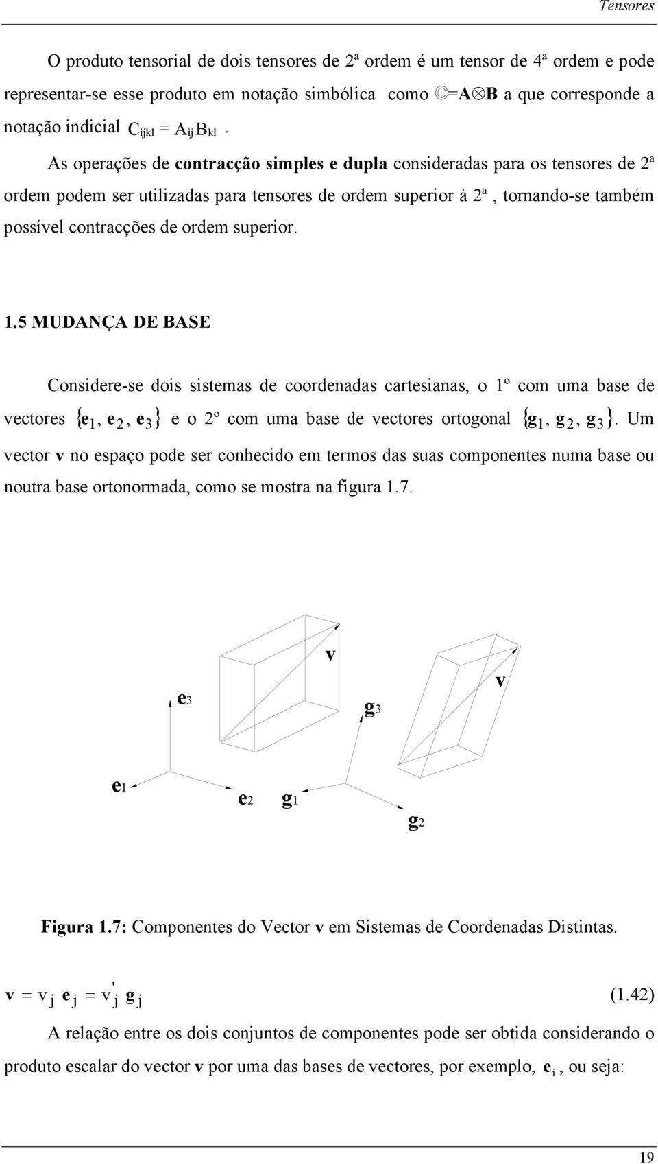 .5 MUDNÇ DE BSE Consdr-s dos sstmas d coordnadas cartsanas, o º com uma bas d ctors {, } o º com uma bas d ctors ortogonal { g, g g },,.