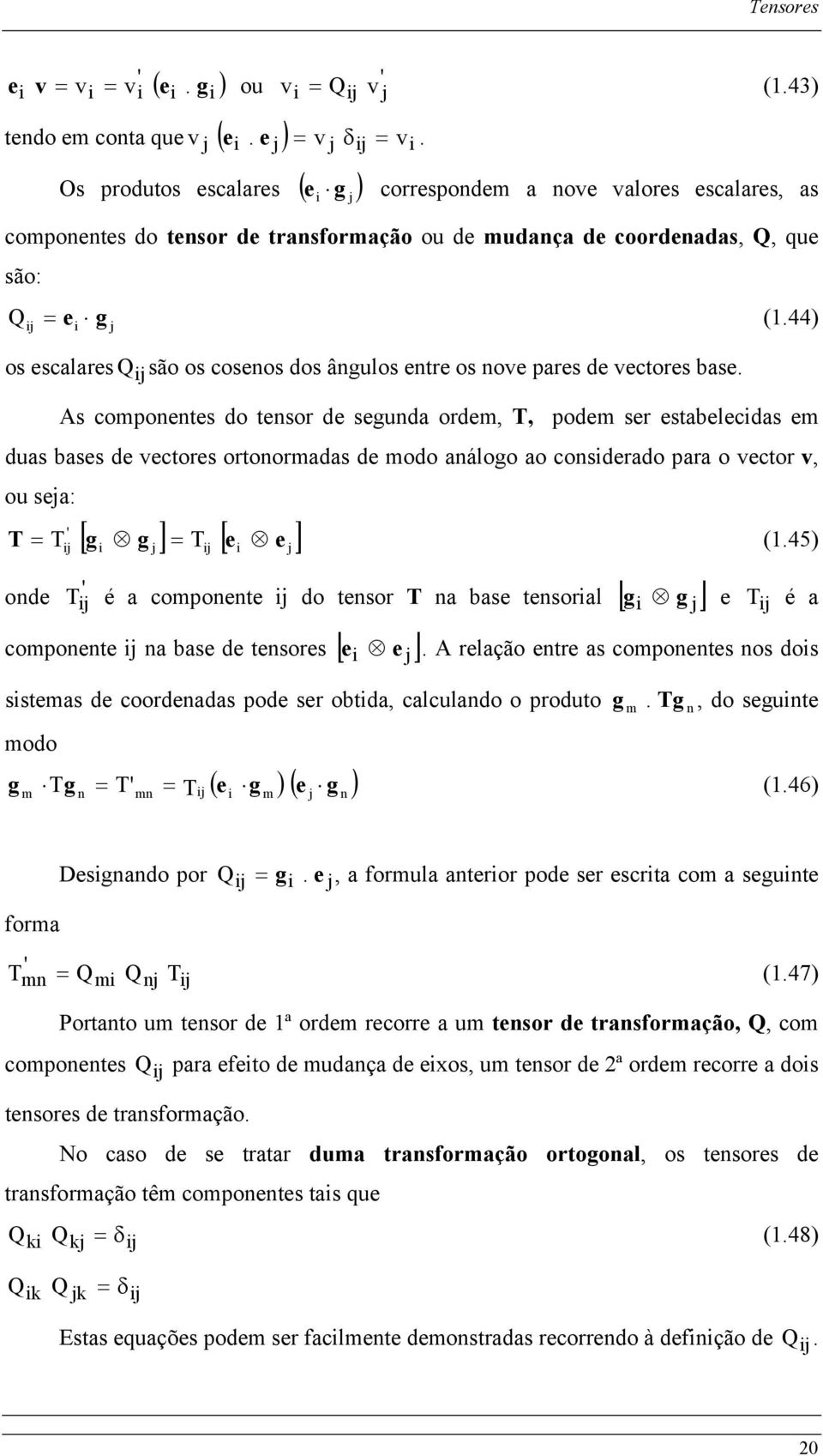 s componnts do tnsor d sgunda ordm,, podm sr stablcdas m duas bass d ctors ortonormadas d modo análogo ao consdrado para o ctor, ou sa: ' [ g g ] [ ] (.