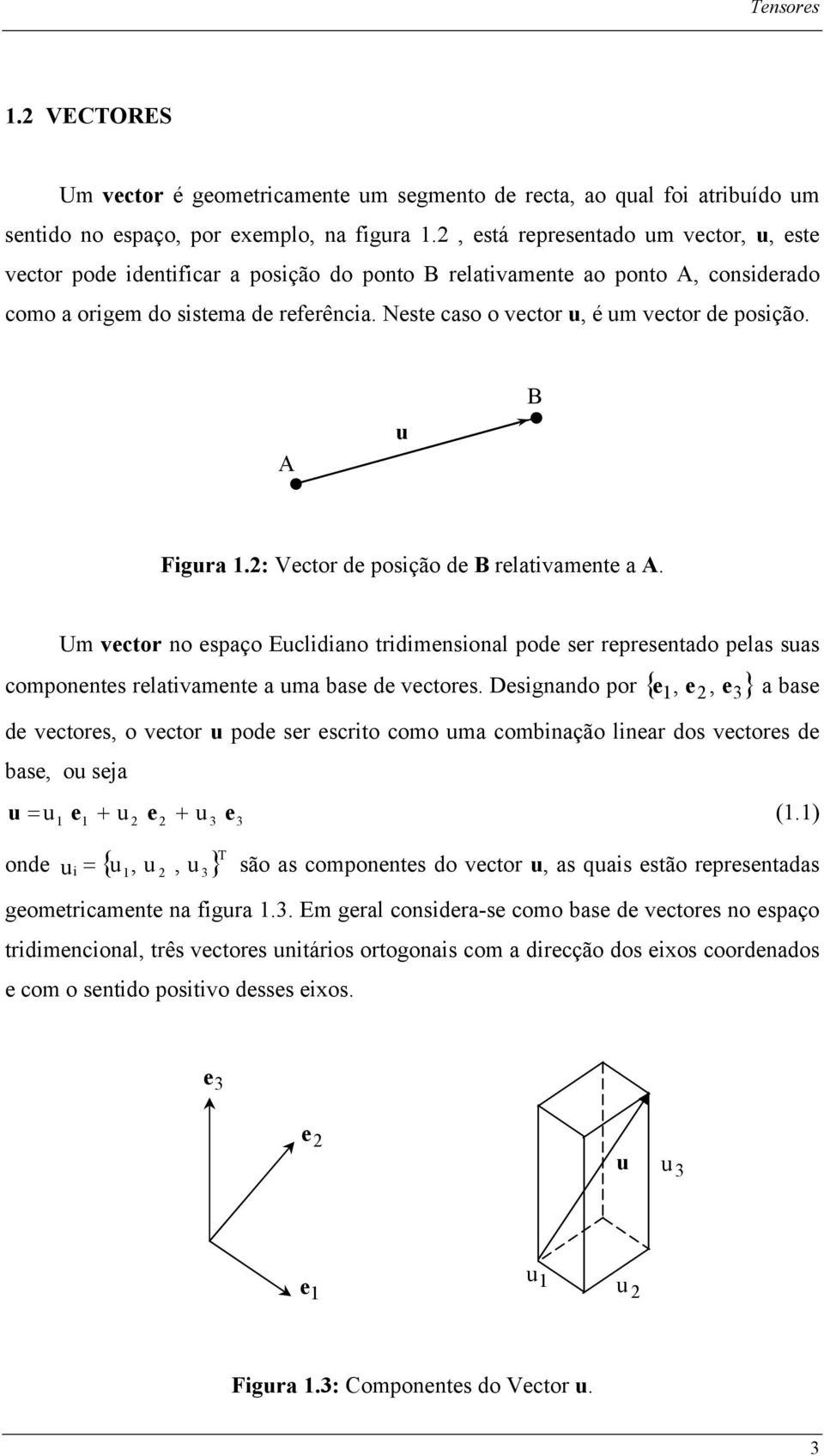 : Vctor d posção d B rlatamnt a. Um ctor no spaço Eucldano trdmnsonal pod sr rprsntado plas suas componnts rlatamnt a uma bas d ctors.