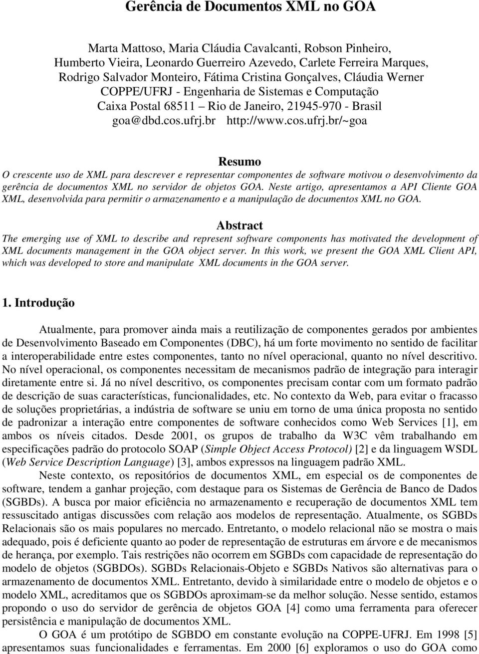 br http://www.cos.ufrj.br/~goa Resumo O crescente uso de XML para descrever e representar componentes de software motivou o desenvolvimento da gerência de documentos XML no servidor de objetos GOA.