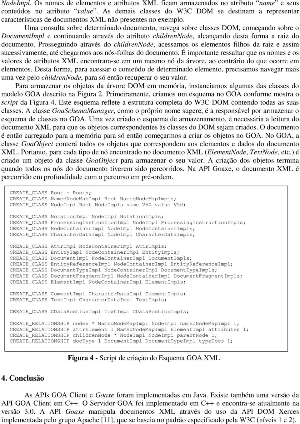 Uma consulta sobre determinado documento, navega sobre classes DOM, começando sobre o DocumentImpl e continuando através do atributo childrennode, alcançando desta forma a raiz do documento.