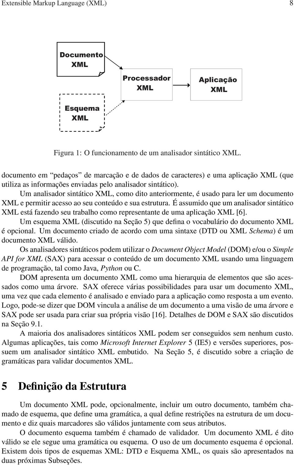 Um analisador sintático XML, como dito anteriormente, é usado para ler um documento XML e permitir acesso ao seu conteúdo e sua estrutura.
