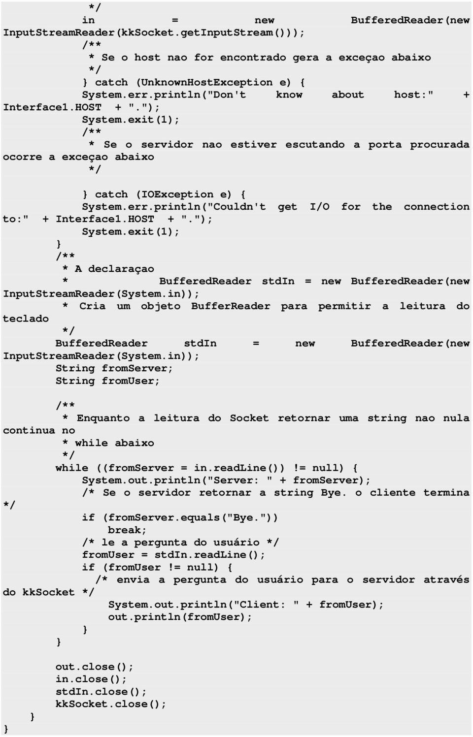 println("Couldn't get I/O for the connection to:" + Interface1.HOST + "."); System.exit(1); /** * A declaraçao * BufferedReader stdin = new BufferedReader(new InputStreamReader(System.