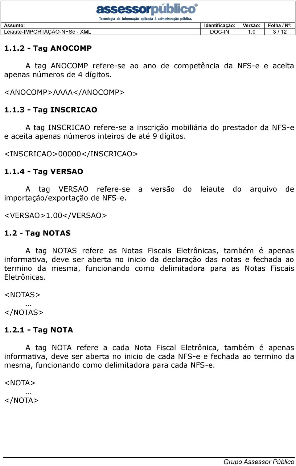 2 - Tag NOTAS A tag NOTAS refere as Notas Fiscais Eletrônicas, também é apenas informativa, deve ser aberta no inicio da declaração das notas e fechada ao termino da mesma, funcionando como