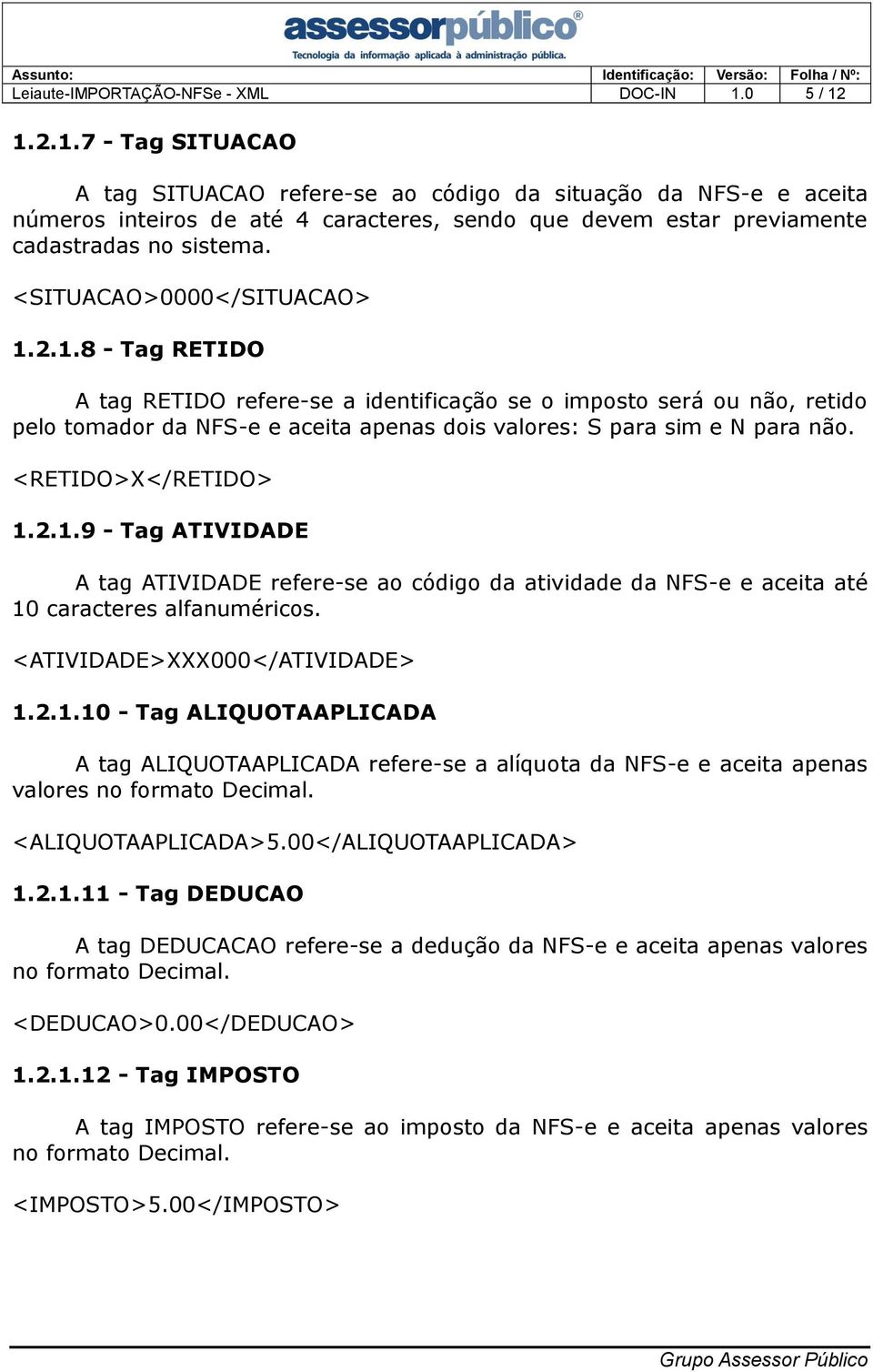 <SITUACAO>0000</SITUACAO> 1.2.1.8 - Tag RETIDO A tag RETIDO refere-se a identificação se o imposto será ou não, retido pelo tomador da NFS-e e aceita apenas dois valores: S para sim e N para não.