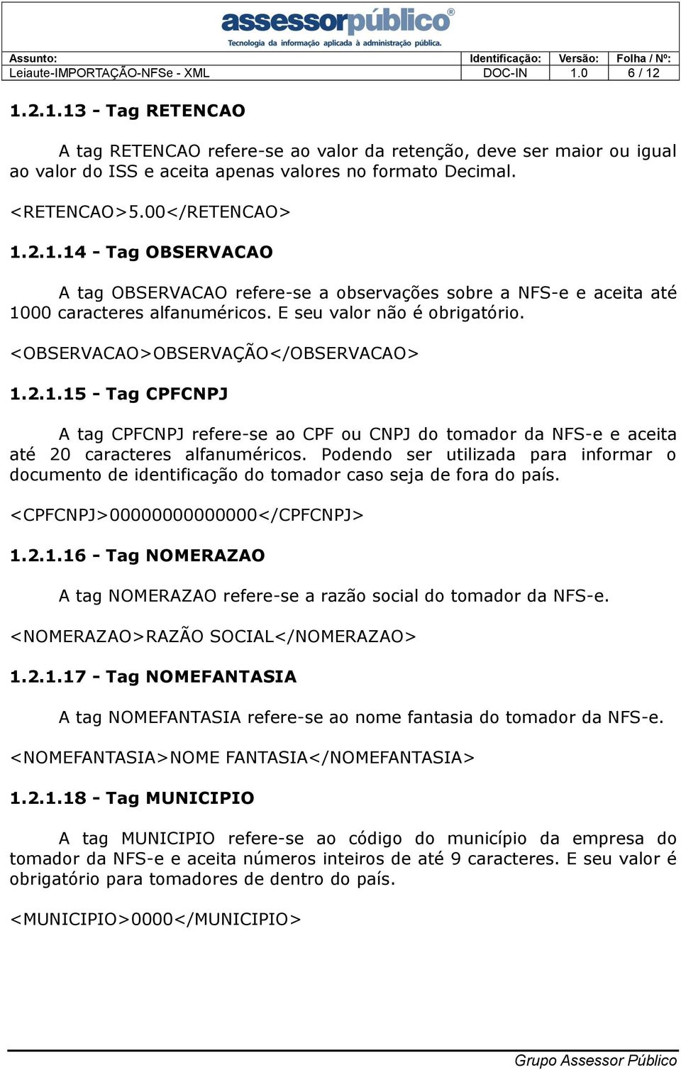 <OBSERVACAO>OBSERVAÇÃO</OBSERVACAO> 1.2.1.15 - Tag CPFCNPJ A tag CPFCNPJ refere-se ao CPF ou CNPJ do tomador da NFS-e e aceita até 20 caracteres alfanuméricos.