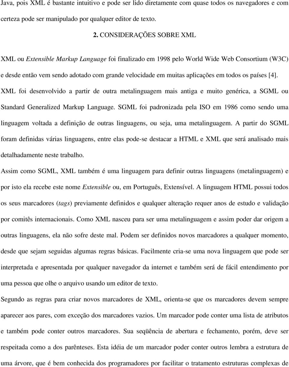 todos os países [4]. XML foi desenvolvido a partir de outra metalinguagem mais antiga e muito genérica, a SGML ou Standard Generalized Markup Language.