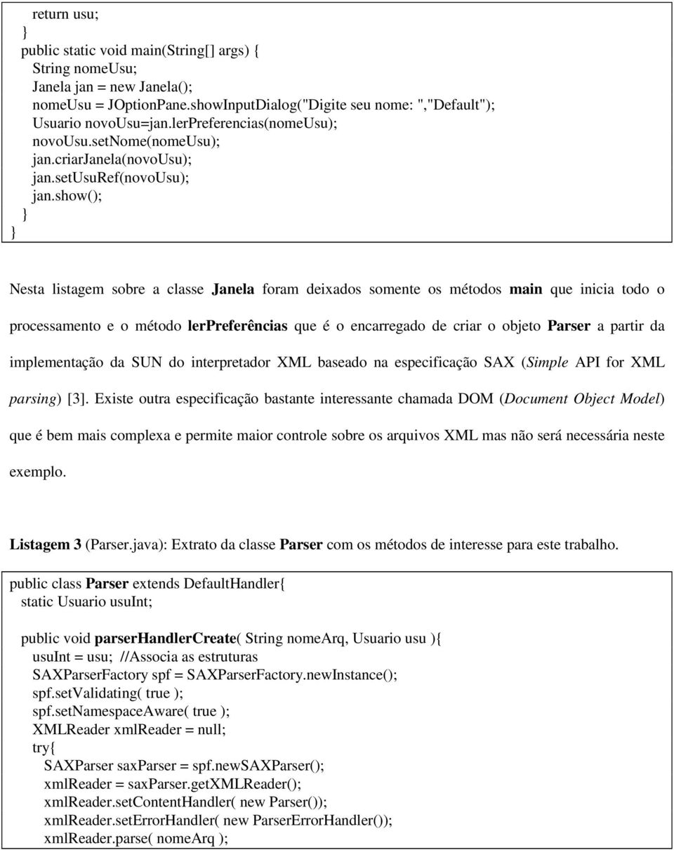 show(); Nesta listagem sobre a classe Janela foram deixados somente os métodos main que inicia todo o processamento e o método lerpreferências que é o encarregado de criar o objeto Parser a partir da