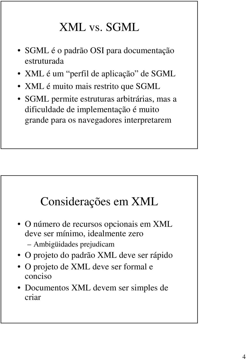 SGML SGML permite estruturas arbitrárias, mas a dificuldade de implementação é muito grande para os navegadores