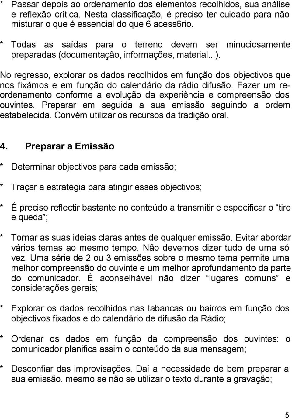 No regresso, explorar os dados recolhidos em função dos objectivos que nos fixámos e em função do calendário da rádio difusão.