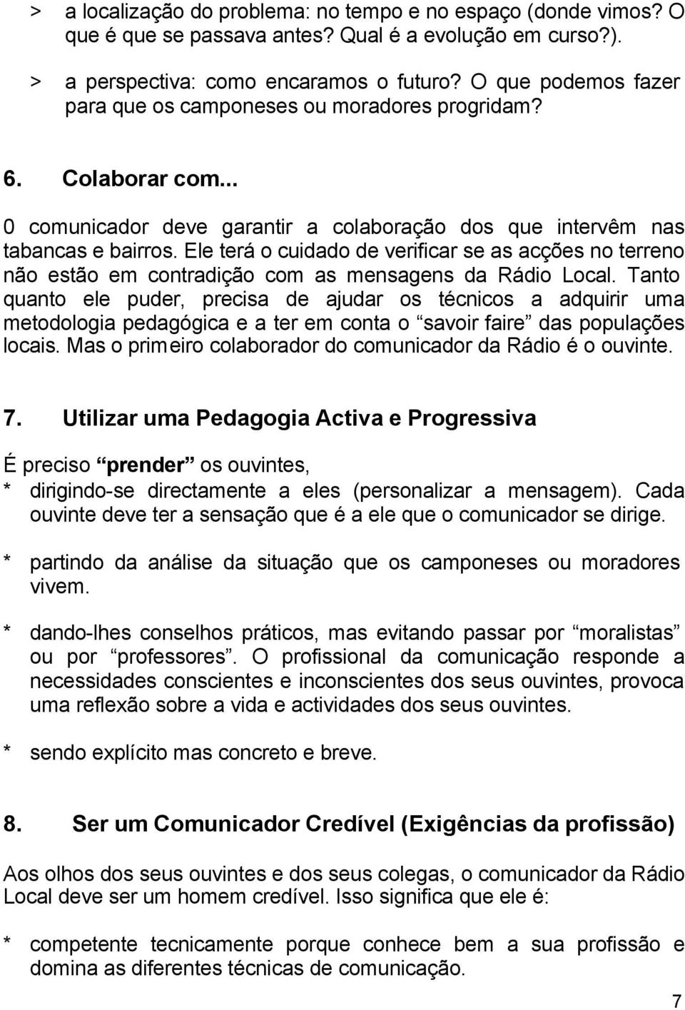 Ele terá o cuidado de verificar se as acções no terreno não estão em contradição com as mensagens da Rádio Local.